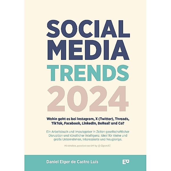 Social Media Trends 2024 - Wohin geht es bei Instagram, X (Twitter), Threads, TikTok, Facebook, LinkedIn, BeReal! und Co?, Daniel Elger de Castro Luís