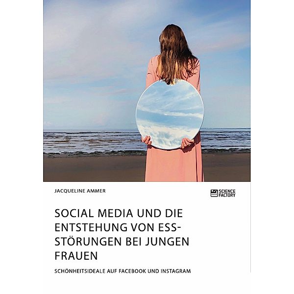 Social Media und die Entstehung von Essstörungen bei jungen Frauen. Schönheitsideale auf Facebook und Instagram, Jacqueline Ammer