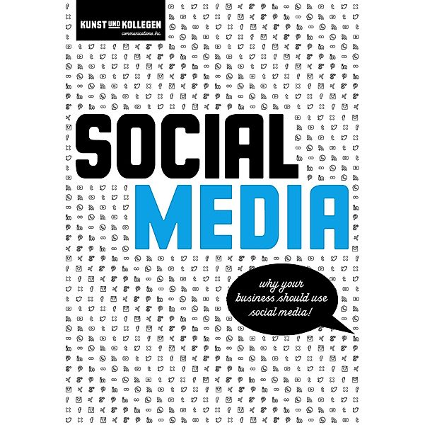 Social Media - Why your business should use social media! / Professional Content Marketing, Kunst und Kollegen Kommunikationsagentur GmbH