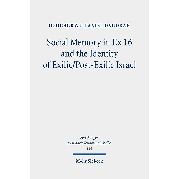 Social Memory in Ex 16 and the Identity of Exilic/Post-Exilic Israel, Ogochukwu Daniel Onuorah
