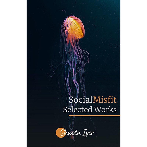 Social Misfit (Selected Works, #2) / Selected Works, Shweta Iyer