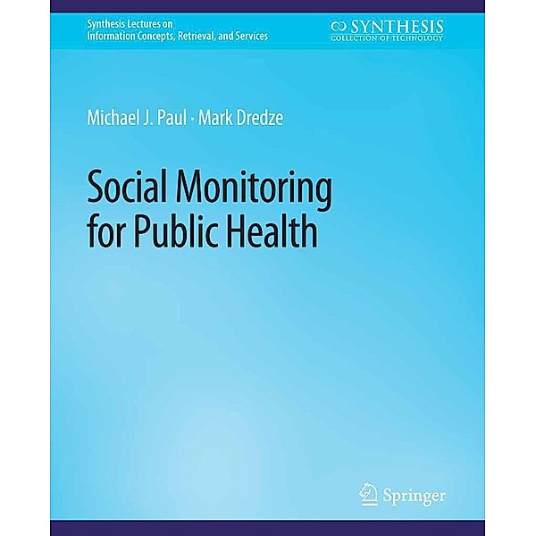 Social Monitoring for Public Health / Synthesis Lectures on Information Concepts, Retrieval, and Services, Michael J. Paul, Mark Dredze