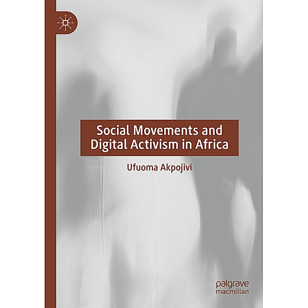 Social Movements and Digital Activism in Africa, Ufuoma Akpojivi
