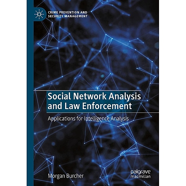 Social Network Analysis and Law Enforcement / Crime Prevention and Security Management, Morgan Burcher