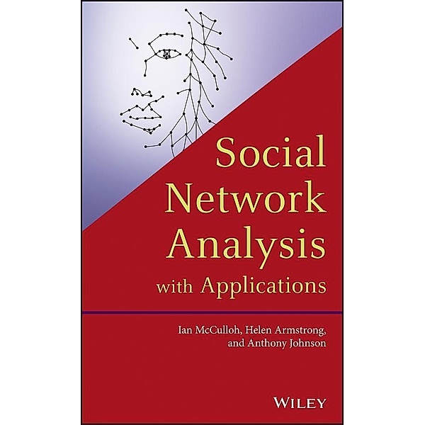 Social Network Analysis with Applications, Ian McCulloh, Helen Armstrong, Anthony Johnson