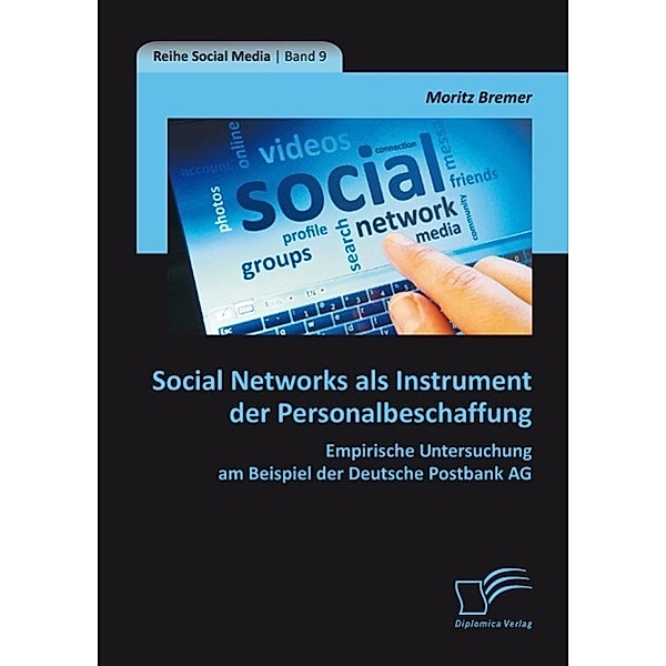 Social Networks als Instrument der Personalbeschaffung: Empirische Untersuchung am Beispiel der Deutsche Postbank AG, Moritz Bremer