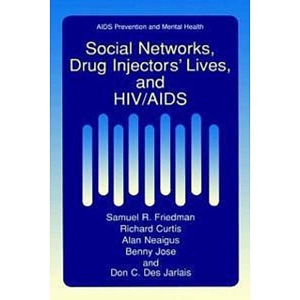 Social Networks, Drug Injectors' Lives, and HIV/AIDS / Aids Prevention and Mental Health, Samuel R. Friedman, Richard Curtis, Alan Neaigus, Benny Jose, Don C. Des Jarlais