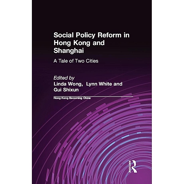 Social Policy Reform in Hong Kong and Shanghai: A Tale of Two Cities, Linda Wong, Iii White, Gui Shixun