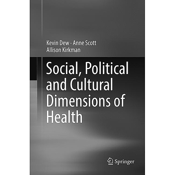 Social, Political and Cultural Dimensions of Health, Kevin Dew, Anne Scott, Allison Kirkman