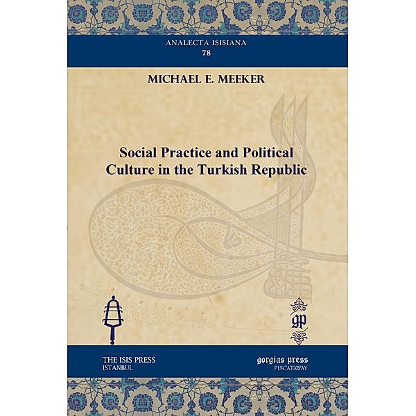 Social Practice and Political Culture in the Turkish Republic, Michael E. Meeker