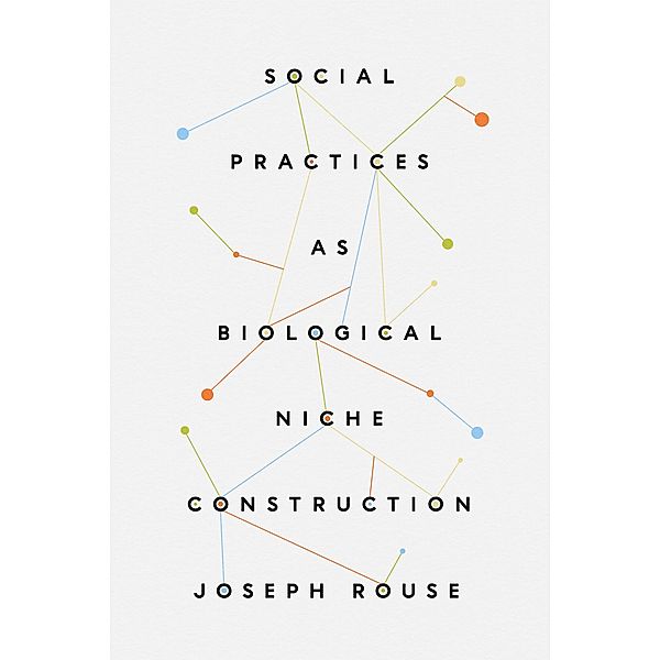 Social Practices as Biological Niche Construction, Rouse Joseph Rouse