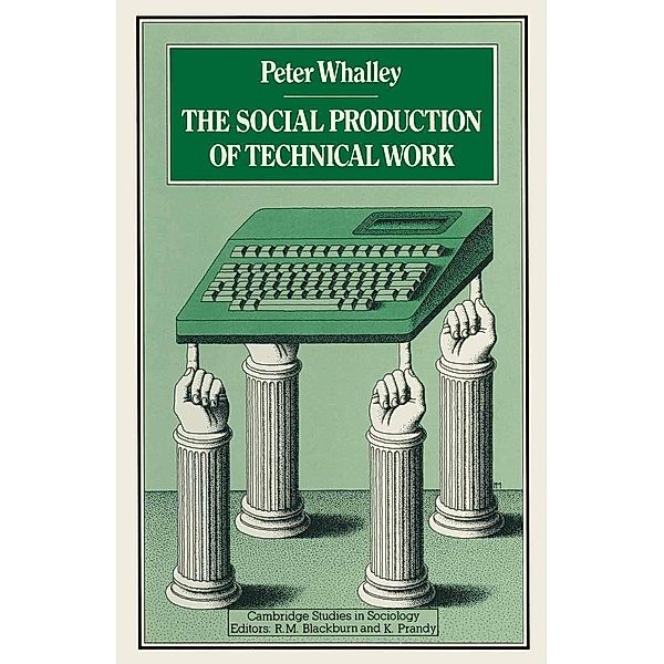 Social Production of Technical Work / Cambridge Studies in Sociology, Peter Whalley