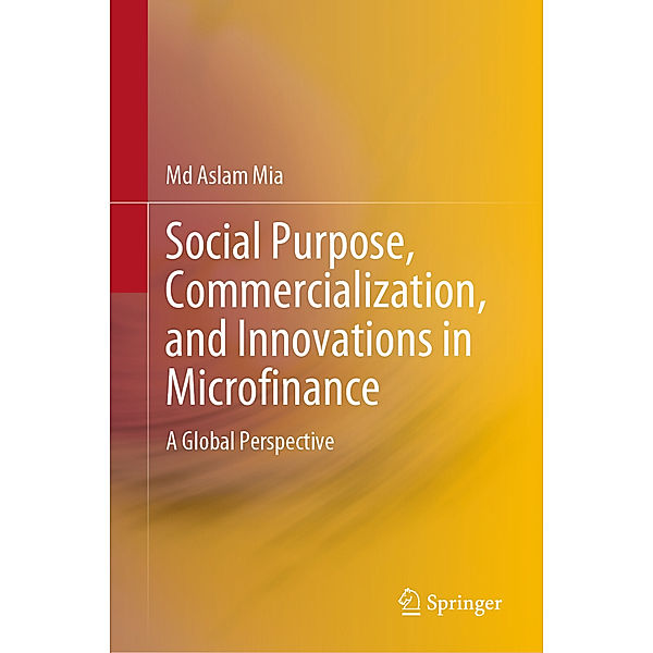 Social Purpose, Commercialization, and Innovations in Microfinance, Md Aslam Mia