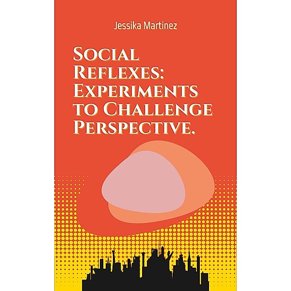 Social Reflexes: Experiments to Challenge Perspective., Jessika Martinez