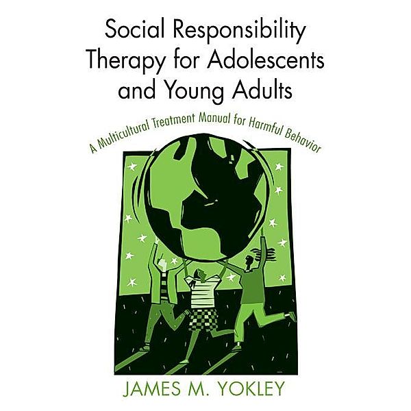 Social Responsibility Therapy for Adolescents and Young Adults, James M. Yokley