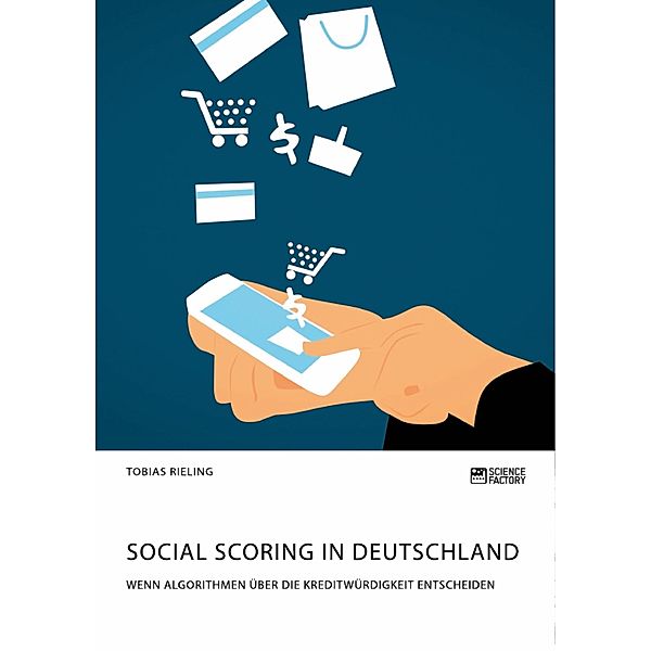 Social Scoring in Deutschland. Wenn Algorithmen über die Kreditwürdigkeit entscheiden, Tobias Rieling