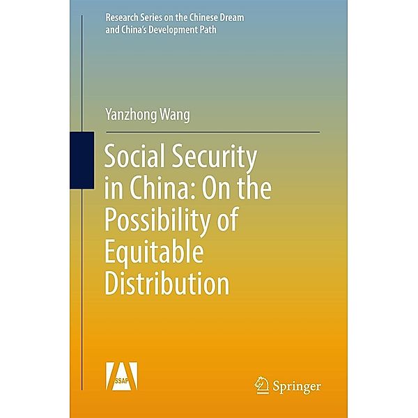 Social Security in China: On the Possibility of Equitable Distribution in the Middle Kingdom / Research Series on the Chinese Dream and China's Development Path, Yanzhong Wang
