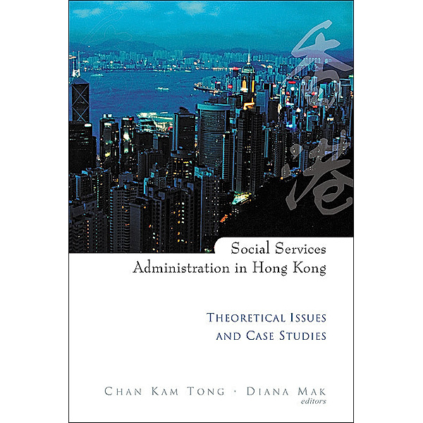 Social Services Administration In Hong Kong: Theoretical Issues And Case Studies, Kam-tong Chan