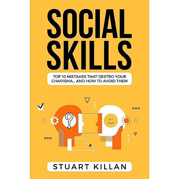 Social Skills: Top 10 Mistakes That Destroy Your Charisma... and How to Avoid Them, Stuart Killan