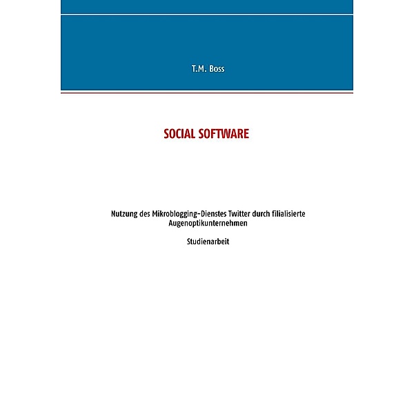 Social Software - Nutzung des Mikroblogging-Dienstes Twitter durch filialisierte Augenoptik Unternehmen, T. M. Boss