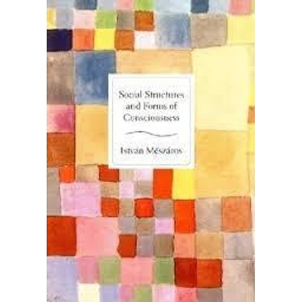 Social Structure and Forms of Consciousness, Volume 1, István Mészáros
