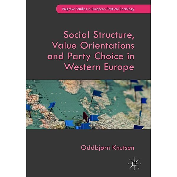 Social Structure, Value Orientations and Party Choice in Western Europe / Palgrave Studies in European Political Sociology, Oddbjørn Knutsen