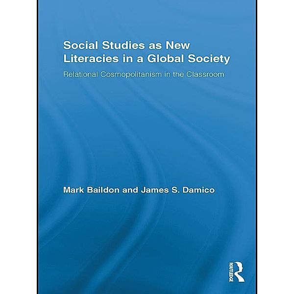 Social Studies as New Literacies in a Global Society / Routledge Research in Education, Mark Baildon, James S. Damico
