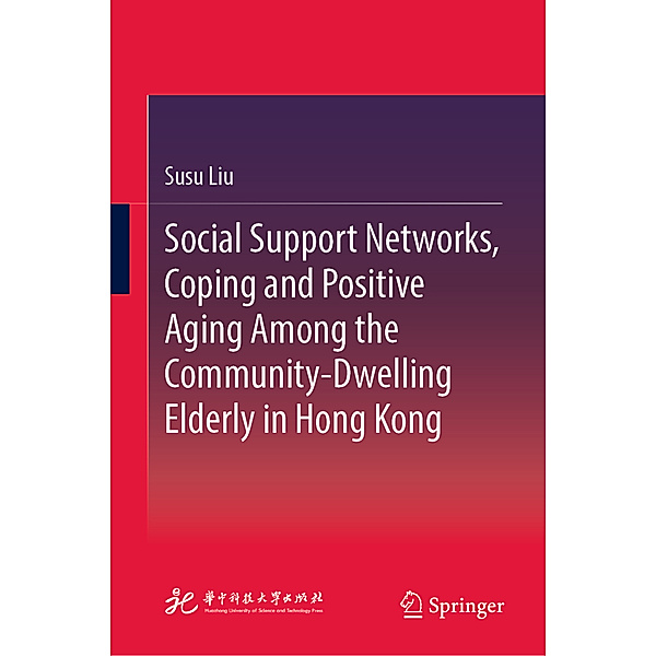 Social Support Networks, Coping and Positive Aging Among the Community-Dwelling Elderly in Hong Kong, Susu Liu