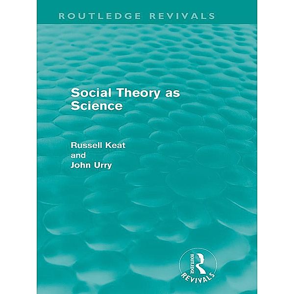 Social Theory as Science (Routledge Revivals), Russell Keat, John Urry