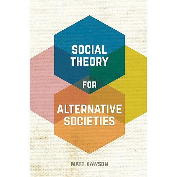 Social Theory for Alternative Societies, Matt Dawson