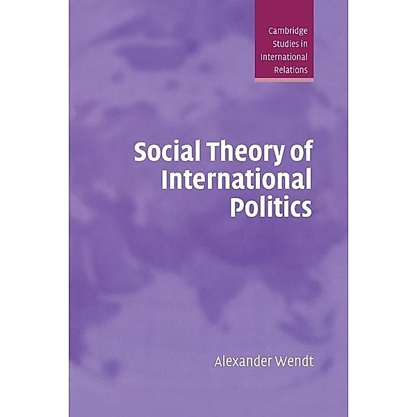 Social Theory of International Politics / Cambridge Studies in International Relations, Alexander Wendt