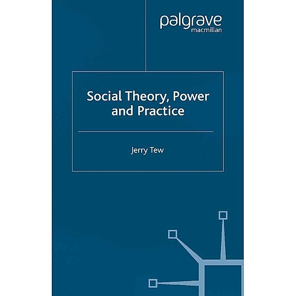 Social Theory, Power and Practice, J. Tew
