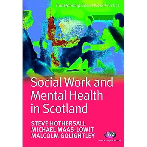 Social Work and Mental Health in Scotland / Transforming Social Work Practice Series, Steve Hothersall, Mike Maas-Lowit, Malcolm Golightley