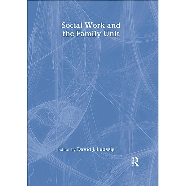 Social Work and the Family Unit, David J. Ludwig