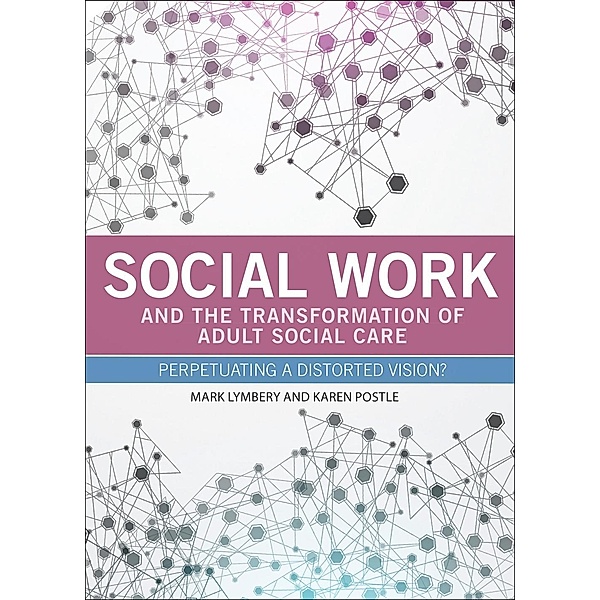 Social Work and the Transformation of Adult Social Care, Mark Lymbery, Karen Postle