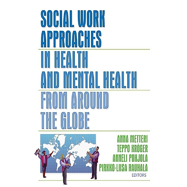 Social Work Approaches in Health and Mental Health from Around the Globe, Anna Metteri, Teppo Kroger, Anneli Pohjola, Pirkko-Liisa Rauhala