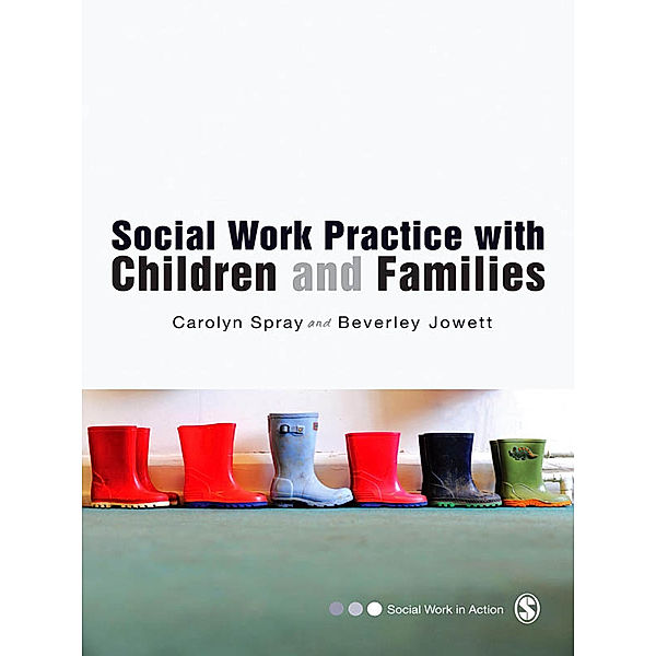 Social Work in Action series: Social Work Practice with Children and Families, Beverley Jowett, Carolyn Spray