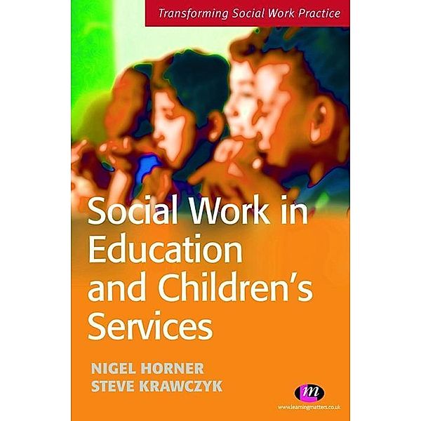 Social Work in Education and Children's Services / Transforming Social Work Practice Series, Steve Krawczyk, Nigel Horner