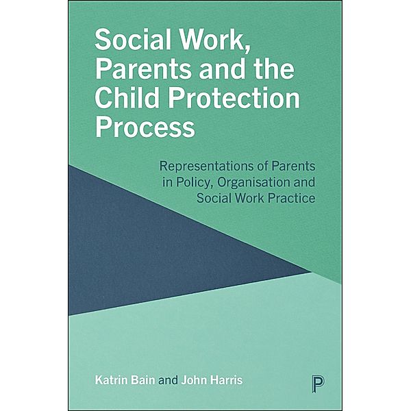 Social Work, Parents and the Child Protection Process, Katrin Bain, John Harris