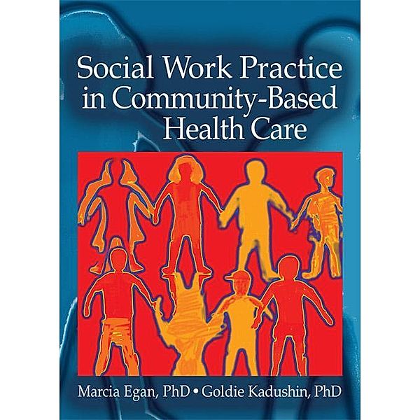 Social Work Practice in Community-Based Health Care, Marcia Egan, Goldie Kadushin