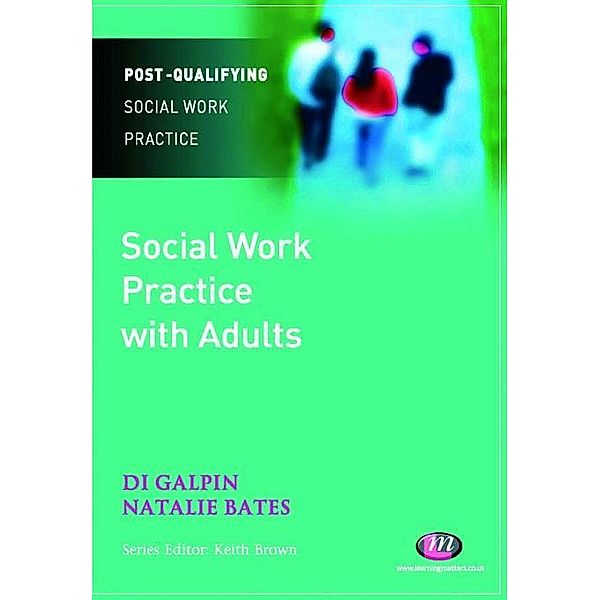 Social Work Practice with Adults / Post-Qualifying Social Work Practice Series, Di Galpin, Natalie Bates