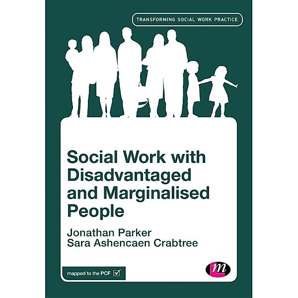 Social Work with Disadvantaged and Marginalised People / Transforming Social Work Practice Series, Jonathan Parker, Sara Ashencaen Crabtree