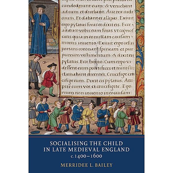 Socialising the Child in Late Medieval England, c. 1400-1600, Merridee L. Bailey