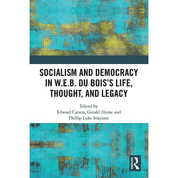 Socialism and Democracy in W.E.B. Du Bois's Life, Thought, and Legacy
