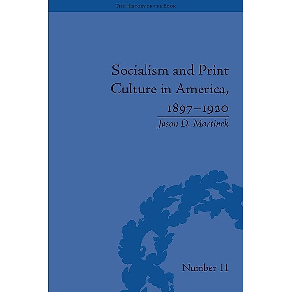 Socialism and Print Culture in America, 1897-1920, Jason D Martinek