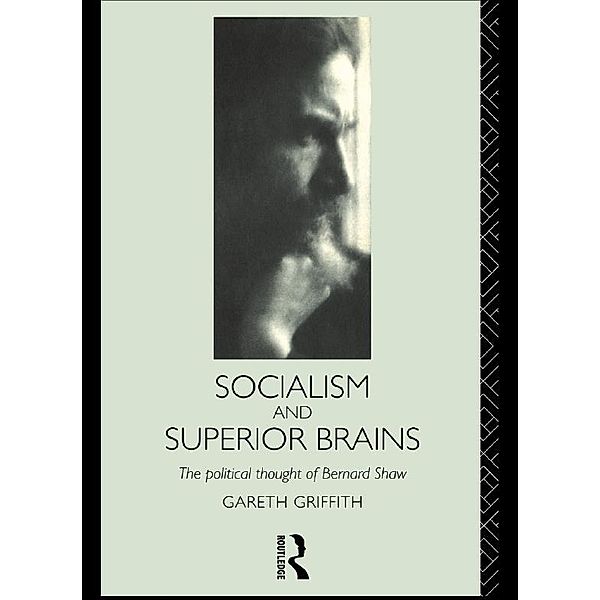 Socialism and Superior Brains: The Political Thought of George Bernard Shaw, Gareth Griffith
