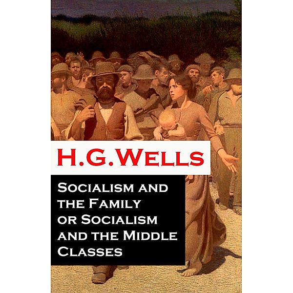 Socialism and the Family or Socialism and the Middle Classes (A rare essay), H. G. Wells
