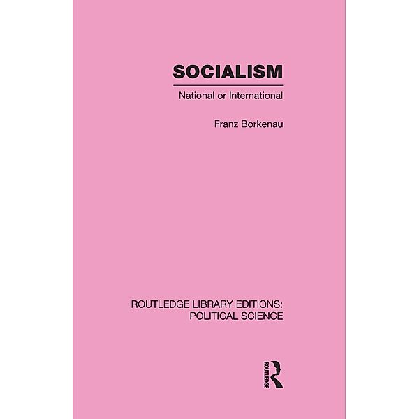 Socialism National or International Routledge Library Editions: Political Science Volume 48, Franz Borkenau