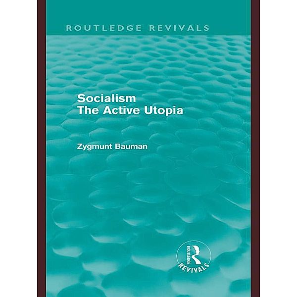 Socialism the Active Utopia (Routledge Revivals) / Routledge Revivals, Zygmunt Bauman