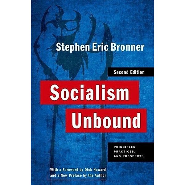 Socialism Unbound: Principles, Practices, and Prospects, Stephen Eric Bronner